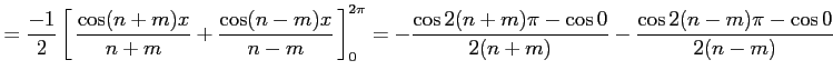 $\displaystyle = \frac{-1}{2} \left[\vrule height1.5em width0em depth0.1em\,{\fr...
...{2\pi}= -\frac{\cos2(n+m)\pi-\cos0}{2(n+m)} -\frac{\cos2(n-m)\pi-\cos0}{2(n-m)}$