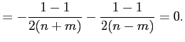 $\displaystyle = -\frac{1-1}{2(n+m)} -\frac{1-1}{2(n-m)}=0.$