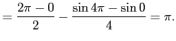 $\displaystyle = \frac{2\pi-0}{2}-\frac{\sin 4\pi-\sin 0}{4}= \pi.$