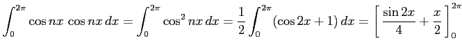 $\displaystyle \int_{0}^{2\pi} \cos nx\,\cos nx\,dx= \int_{0}^{2\pi} \cos^2 nx\,...
...t1.5em width0em depth0.1em\,{\frac{\sin 2x}{4}+\frac{x}{2}}\,\right]_{0}^{2\pi}$