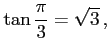 $\displaystyle \tan\frac{\pi}{3}=\sqrt{3}\,,$