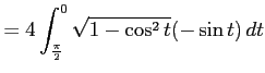 $\displaystyle = 4\int_{\frac{\pi}{2}}^{0}\sqrt{1-\cos^2t}(-\sin t)\,dt$