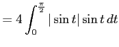 $\displaystyle = 4\int_{0}^{\frac{\pi}{2}}\vert\sin t\vert\sin t\,dt$