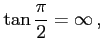 $\displaystyle \tan\frac{\pi}{2}=\infty\,,$