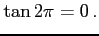 $\displaystyle \tan2\pi=0\,.$