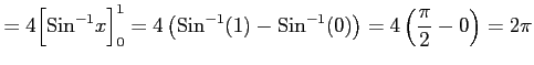 $\displaystyle = 4\Big[\mathrm{Sin}^{-1}x\Big]_{0}^{1}= 4\left(\mathrm{Sin}^{-1}(1)-\mathrm{Sin}^{-1}(0)\right)= 4\left(\frac{\pi}{2}-0\right)=2\pi$