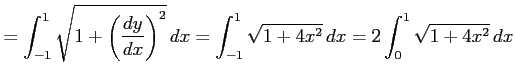 $\displaystyle = \int_{-1}^{1}\sqrt{1+\left(\frac{dy}{dx}\right)^2}\,dx= \int_{-1}^{1}\sqrt{1+4x^2}\,dx= 2\int_{0}^{1}\sqrt{1+4x^2}\,dx$