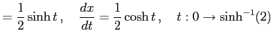 $\displaystyle =\frac{1}{2}\sinh t\,,\quad \frac{dx}{dt}=\frac{1}{2}\cosh t\,,\quad t:0\to\sinh^{-1}(2)$