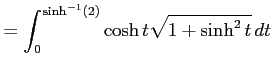 $\displaystyle = \int_{0}^{\sinh^{-1}(2)}\cosh t\sqrt{1+\sinh^2t}\,dt$