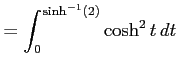 $\displaystyle = \int_{0}^{\sinh^{-1}(2)}\cosh^2 t\,dt$