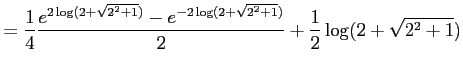 $\displaystyle = \frac{1}{4} \frac{e^{2\log(2+\sqrt{2^2+1})}-e^{-2\log(2+\sqrt{2^2+1})}}{2}+ \frac{1}{2}\log(2+\sqrt{2^2+1})$