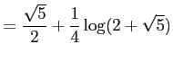 $\displaystyle = \frac{\sqrt{5}}{2}+\frac{1}{4}\log(2+\sqrt{5})$