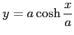 $\displaystyle y=a\cosh\frac{x}{a}$