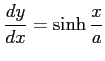 $\displaystyle \frac{dy}{dx}= \sinh\frac{x}{a}$