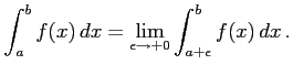 $\displaystyle \int_{a}^{b}f(x)\,dx= \lim_{\epsilon\to+0} \int_{a+\epsilon}^{b}f(x)\,dx\,.$