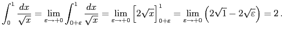 $\displaystyle \int_{0}^{1} \frac{dx}{\sqrt{x}}= \lim_{\varepsilon\to+0} \int_{0...
...^{1}= \lim_{\varepsilon\to+0} \left( 2\sqrt{1}-2\sqrt{\varepsilon} \right)=2\,.$