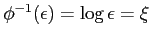 $ \phi^{-1}(\epsilon)=\log\epsilon=\xi$