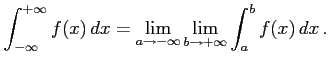 $\displaystyle \int_{-\infty}^{+\infty}f(x)\,dx= \lim_{a\to-\infty}\lim_{b\to+\infty}\int_{a}^{b}f(x)\,dx\,.$