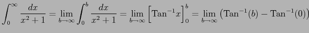 $\displaystyle \int_{0}^{\infty} \frac{dx}{x^2+1}= \lim_{b\to\infty} \int_{0}^{b...
...}^{b}= \lim_{b\to\infty} \left(\mathrm{Tan}^{-1}(b)-\mathrm{Tan}^{-1}(0)\right)$