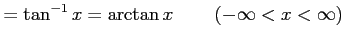 $\displaystyle =\tan^{-1}x=\arctan x\,\qquad (-\infty<x<\infty)$