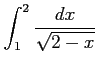 $ \displaystyle{\int_{1}^{2}\frac{dx}{\sqrt{2-x}}}$