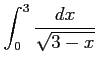 $ \displaystyle{\int_{0}^{3}\frac{dx}{\sqrt{3-x}}}$