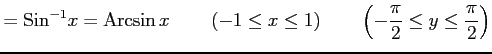 $\displaystyle =\mathrm{Sin}^{-1}x=\mathrm{Arcsin}\,x\, \qquad(-1\le x\le1) \qquad\left(-\frac{\pi}{2}\le y\le\frac{\pi}{2}\right)$