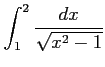 $ \displaystyle{\int_{1}^{2}\frac{dx}{\sqrt{x^2-1}}}$