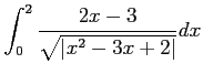 $ \displaystyle{\int_{0}^{2}\frac{2x-3}{\sqrt{\vert x^2-3x+2\vert}}dx}$