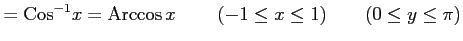 $\displaystyle =\mathrm{Cos}^{-1}x=\mathrm{Arccos}\,x\, \qquad(-1\le x\le1) \qquad(0\le y\le\pi)$