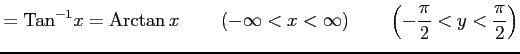 $\displaystyle =\mathrm{Tan}^{-1}x=\mathrm{Arctan}\,x\, \qquad(-\infty<x<\infty) \qquad\left(-\frac{\pi}{2}<y<\frac{\pi}{2}\right)$