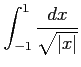 $ \displaystyle{\int_{-1}^{1}\frac{dx}{\sqrt{\vert x\vert}}}$