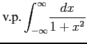 $ \displaystyle{\text{v.p.}\int_{-\infty}^{\infty}\!\frac{dx}{1+x^2}}$