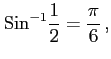 $\displaystyle \mathrm{Sin}^{-1}\frac{1}{2}=\frac{\pi}{6}\,,$