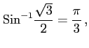 $\displaystyle \mathrm{Sin}^{-1}\frac{\sqrt{3}}{2}=\frac{\pi}{3}\,,$