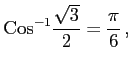 $\displaystyle \mathrm{Cos}^{-1}\frac{\sqrt{3}}{2}=\frac{\pi}{6}\,,$