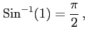 $\displaystyle \mathrm{Sin}^{-1}(1)=\frac{\pi}{2}\,,$