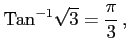 $\displaystyle \mathrm{Tan}^{-1}\sqrt{3}=\frac{\pi}{3}\,,$