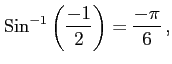 $\displaystyle \mathrm{Sin}^{-1}\left(\frac{-1}{2}\right)=\frac{-\pi}{6}\,,$