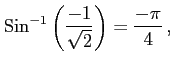 $\displaystyle \mathrm{Sin}^{-1}\left(\frac{-1}{\sqrt{2}}\right)=\frac{-\pi}{4}\,,$