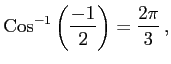 $\displaystyle \mathrm{Cos}^{-1}\left(\frac{-1}{2}\right)=\frac{2\pi}{3}\,,$