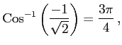 $\displaystyle \mathrm{Cos}^{-1}\left(\frac{-1}{\sqrt{2}}\right)=\frac{3\pi}{4}\,,$