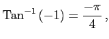 $\displaystyle \mathrm{Tan}^{-1}\left(-1\right)=\frac{-\pi}{4}\,,$