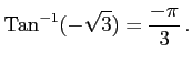 $\displaystyle \mathrm{Tan}^{-1}(-\sqrt{3})=\frac{-\pi}{3}\,.$