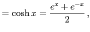 $\displaystyle =\cosh x=\frac{e^{x}+e^{-x}}{2}\,,$