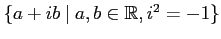 $ \{a+ib\ \vert\ a,b\in\mathbb{R},i^2=-1\}$