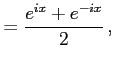 $\displaystyle =\frac{e^{ix}+e^{-ix}}{2}\,,$