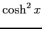 $\displaystyle \cosh^2 x$