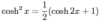 $\displaystyle \cosh^2x=\frac{1}{2}(\cosh 2x+1)$