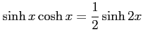 $\displaystyle \sinh x\cosh x= \frac{1}{2}\sinh 2x$